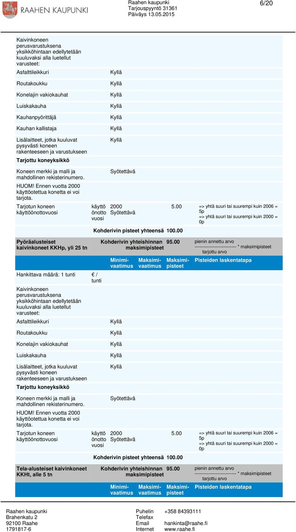 2000 => yhtä suuri tai suurempi kuin 2000 = Pyöräalusteiset kaivinkoneet KKHp, yli 25 tn Kaivinkoneen perusvarustuksena yksikköhintaan edellytetään kuuluvaksi alla luetellut varusteet: