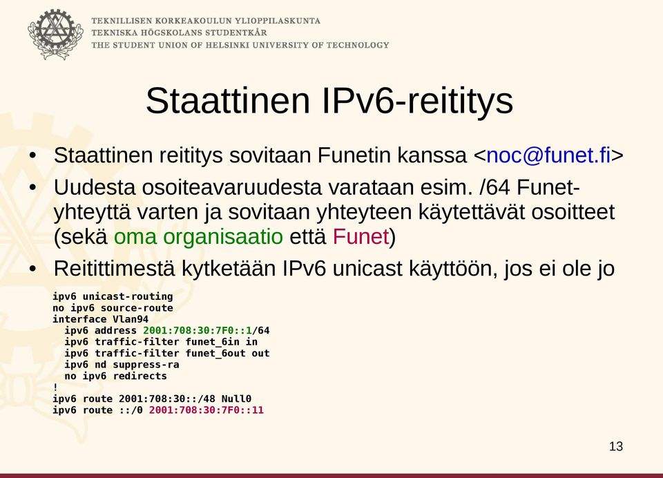 käyttöön, jos ei ole jo ipv6 unicast-routing no ipv6 source-route interface Vlan94 ipv6 address 2001:708:30:7F0::1/64 ipv6 traffic-filter