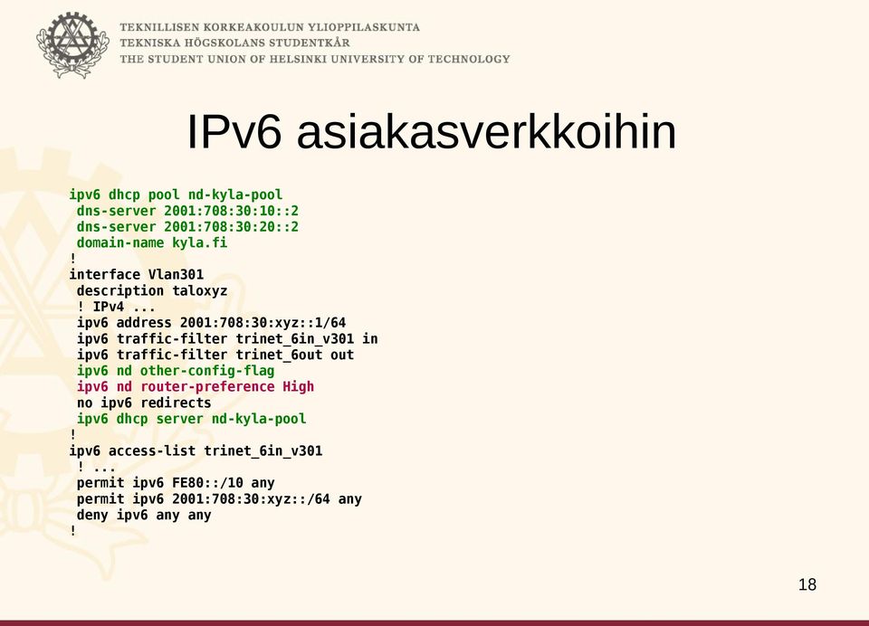 .. ipv6 address 2001:708:30:xyz::1/64 ipv6 traffic-filter trinet_6in_v301 in ipv6 traffic-filter trinet_6out out ipv6 nd