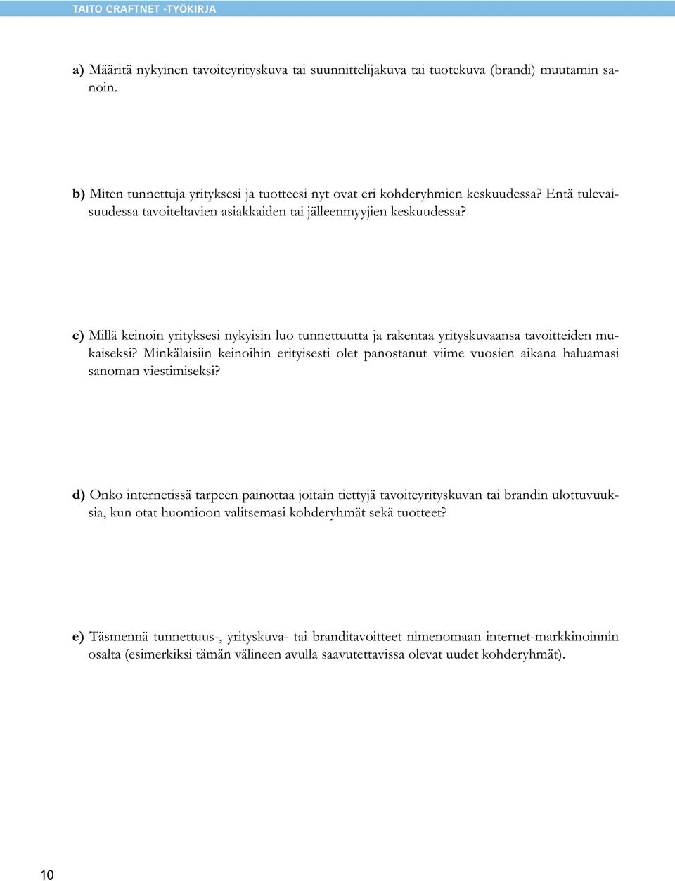 Minkälaisiin keinoihin erityisesti olet panostanut viime vuosien aikana haluamasi sanoman viestimiseksi?