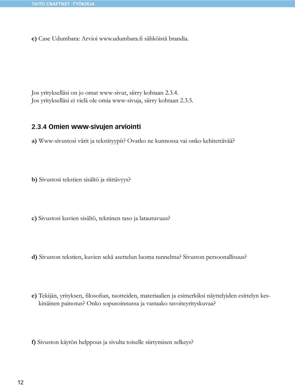 b) Sivustosi tekstien sisältö ja riittävyys? c) Sivustosi kuvien sisältö, tekninen taso ja latautuvuus? d) Sivuston tekstien, kuvien sekä asettelun luoma tunnelma?