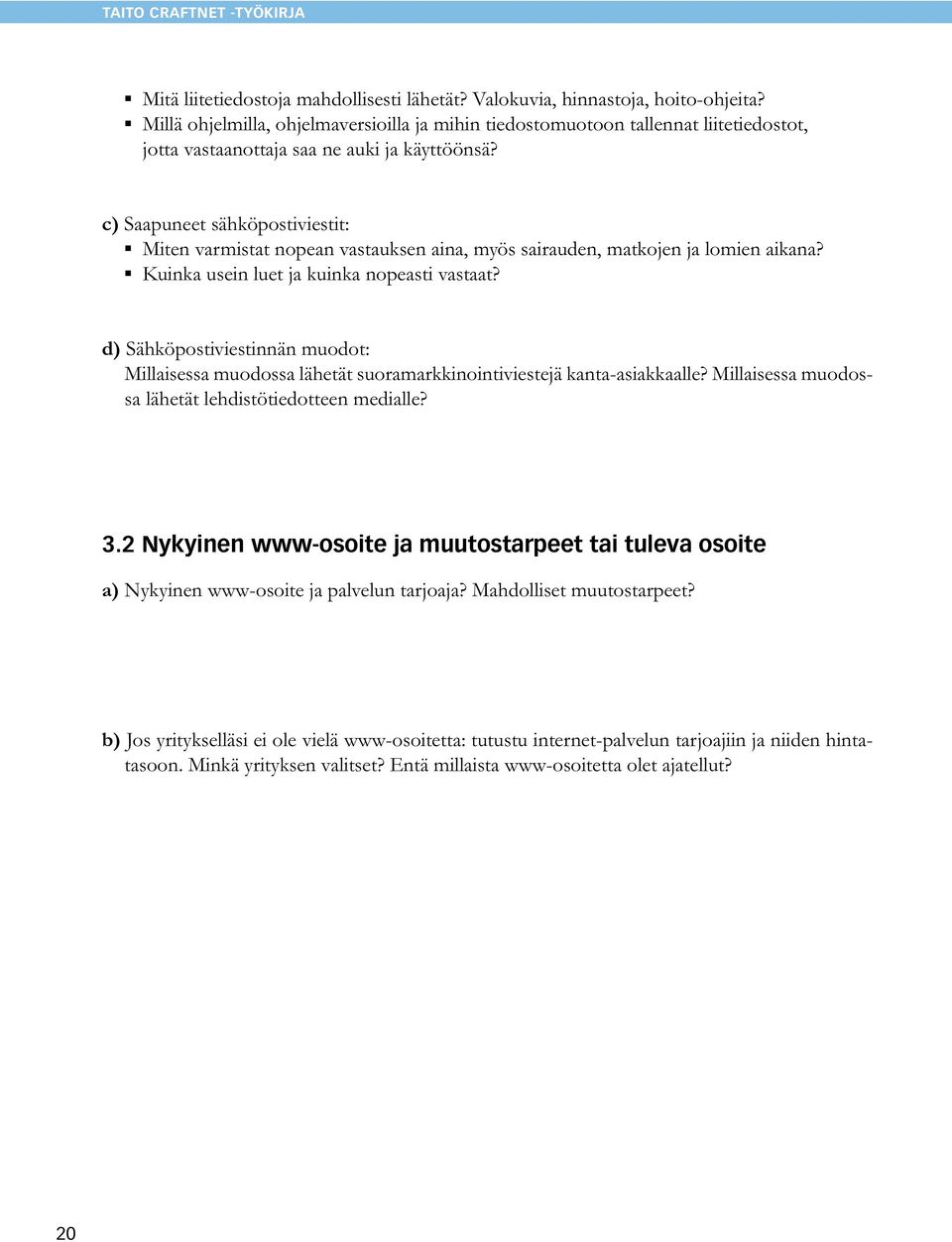 c) Saapuneet sähköpostiviestit: Miten varmistat nopean vastauksen aina, myös sairauden, matkojen ja lomien aikana? Kuinka usein luet ja kuinka nopeasti vastaat?