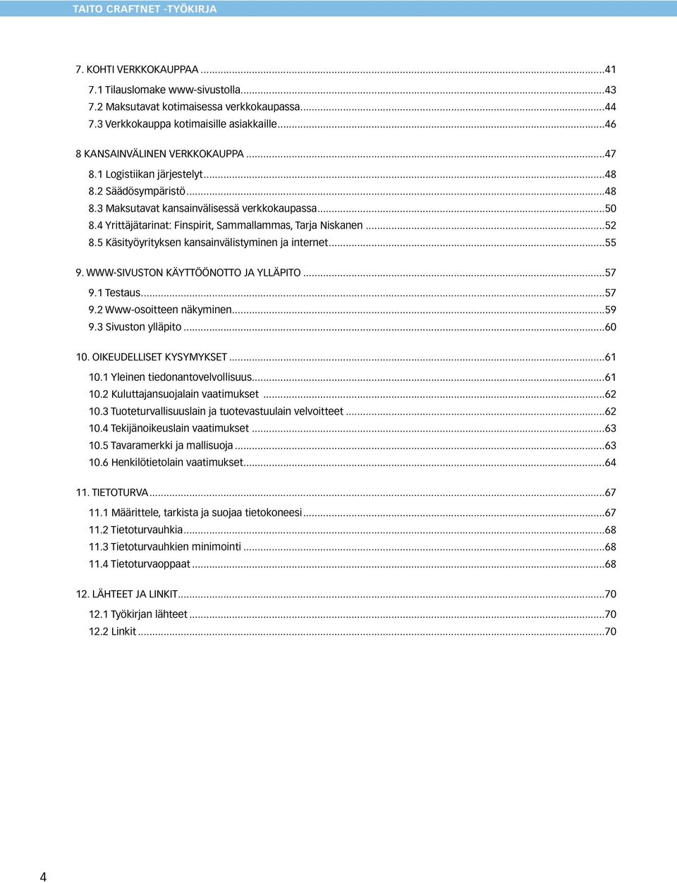 5 Käsityöyrityksen kansainvälistyminen ja internet...55 9. WWW-SIVUSTON KÄYTTÖÖNOTTO JA YLLÄPITO...57 9.1 Testaus...57 9.2 Www-osoitteen näkyminen...59 9.3 Sivuston ylläpito...60 10.