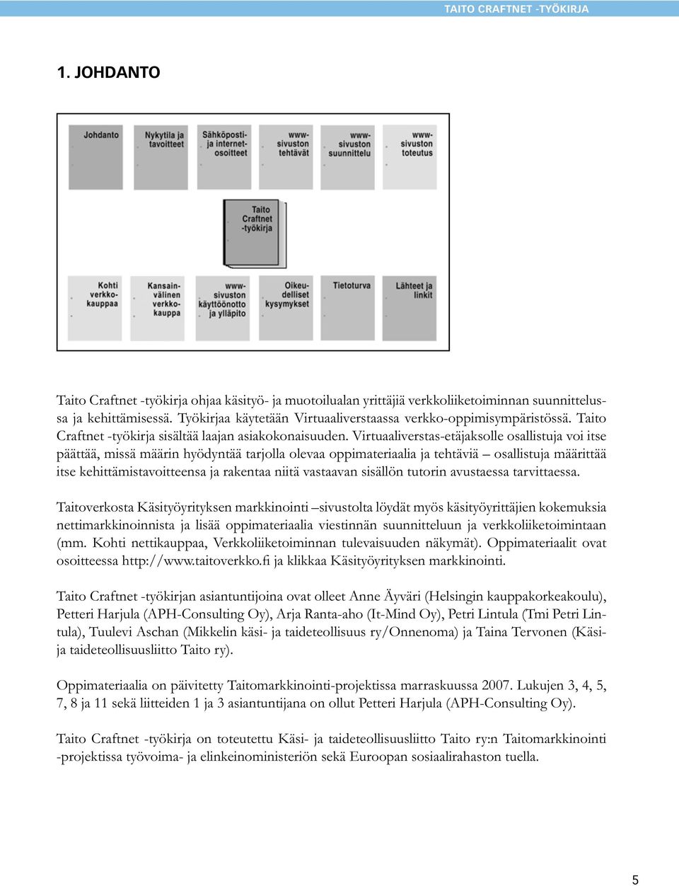 Virtuaaliverstas-etäjaksolle osallistuja voi itse päättää, missä määrin hyödyntää tarjolla olevaa oppimateriaalia ja tehtäviä osallistuja määrittää itse kehittämistavoitteensa ja rakentaa niitä