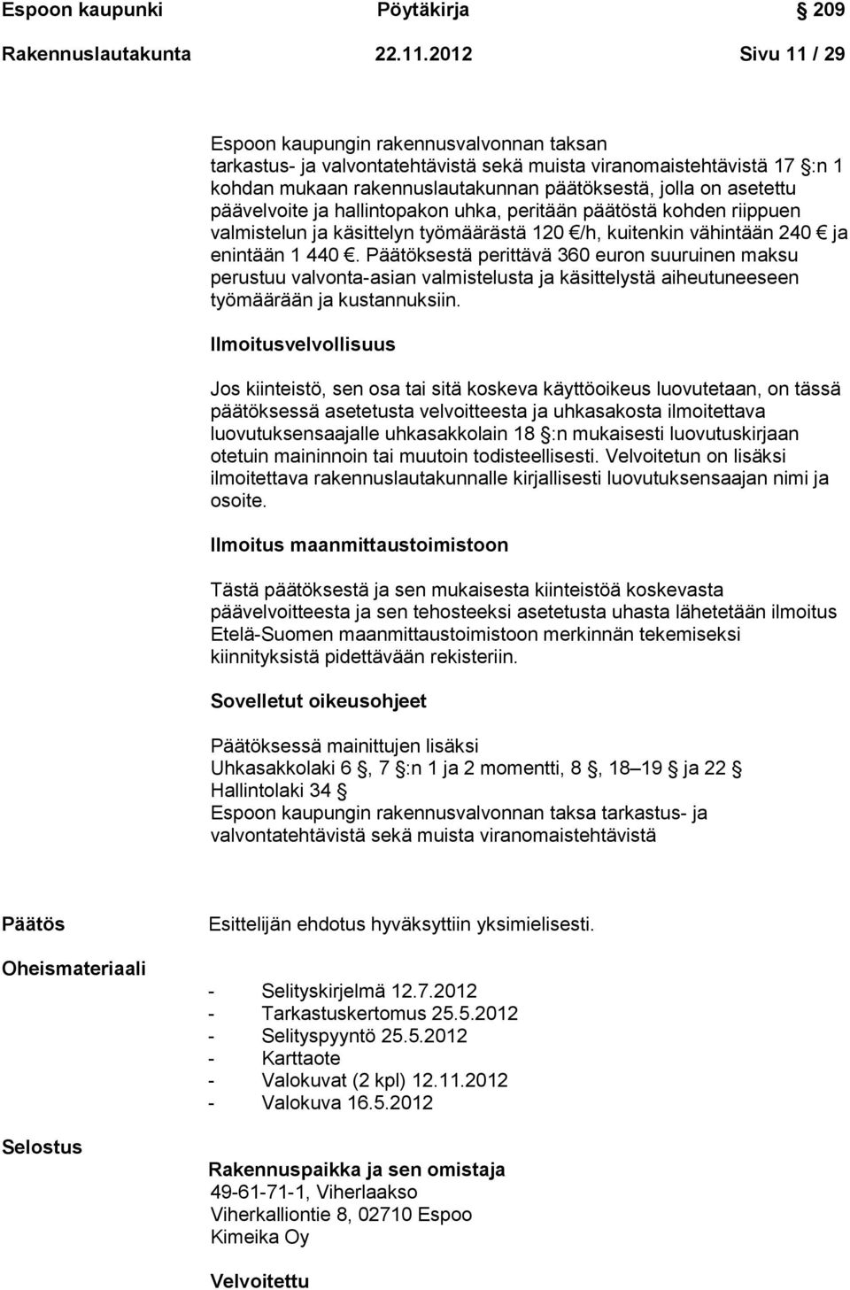 päävelvoite ja hallintopakon uhka, peritään päätöstä kohden riippuen valmistelun ja käsittelyn työmäärästä 120 /h, kuitenkin vähintään 240 ja enintään 1 440.