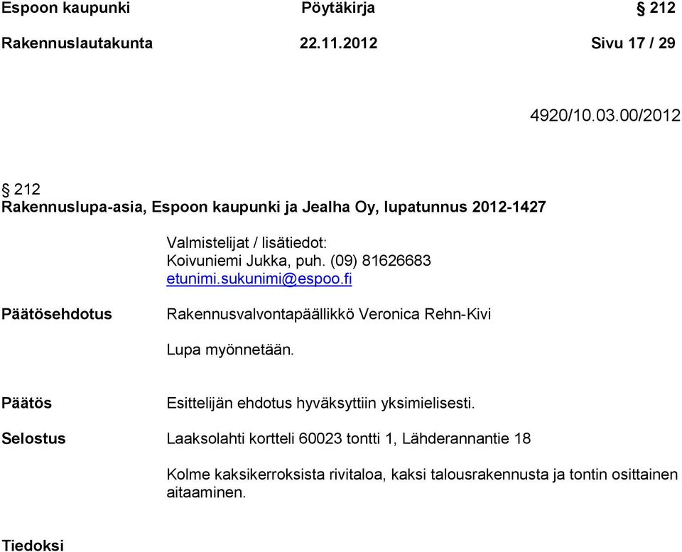 (09) 81626683 etunimi.sukunimi@espoo.fi Päätösehdotus Rakennusvalvontapäällikkö Veronica Rehn-Kivi Lupa myönnetään.