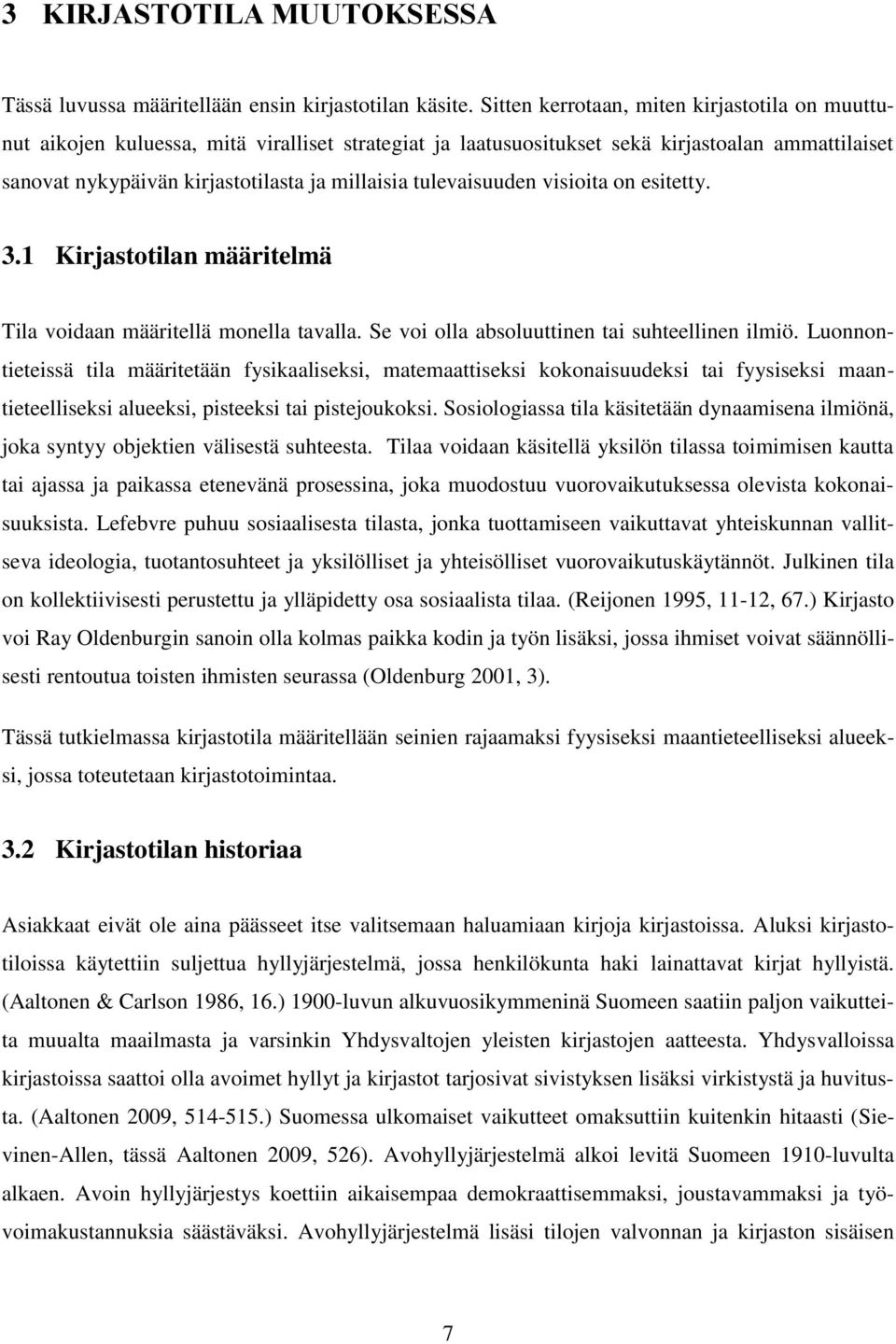 tulevaisuuden visioita on esitetty. 3.1 Kirjastotilan määritelmä Tila voidaan määritellä monella tavalla. Se voi olla absoluuttinen tai suhteellinen ilmiö.