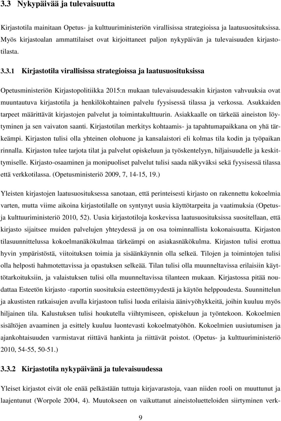 3.1 Kirjastotila virallisissa strategioissa ja laatusuosituksissa Opetusministeriön Kirjastopolitiikka 2015:n mukaan tulevaisuudessakin kirjaston vahvuuksia ovat muuntautuva kirjastotila ja