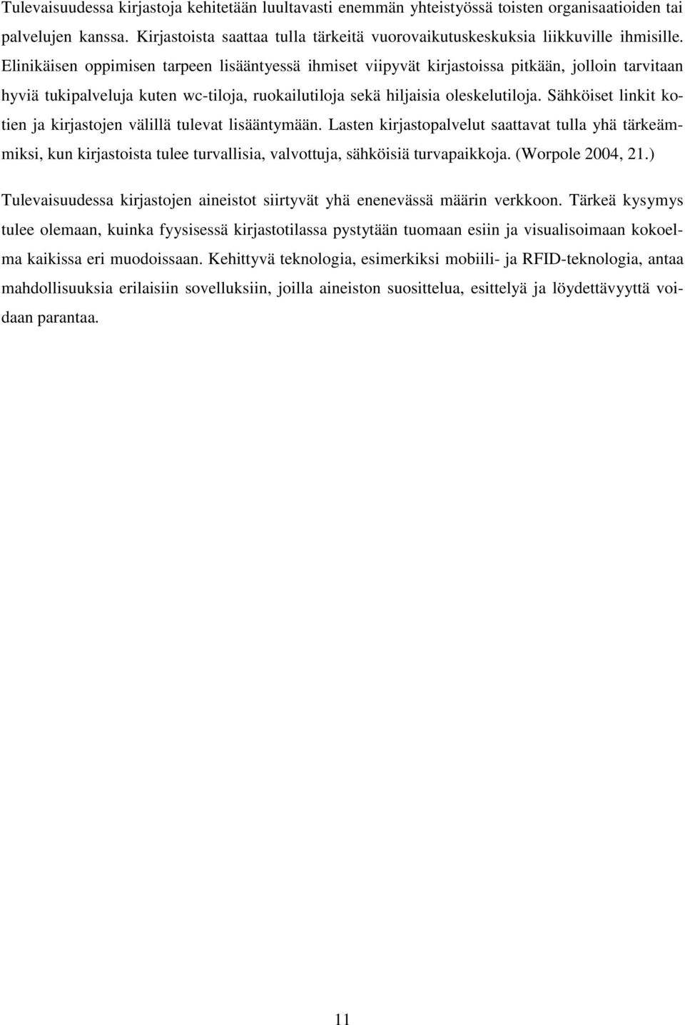 Sähköiset linkit kotien ja kirjastojen välillä tulevat lisääntymään. Lasten kirjastopalvelut saattavat tulla yhä tärkeämmiksi, kun kirjastoista tulee turvallisia, valvottuja, sähköisiä turvapaikkoja.