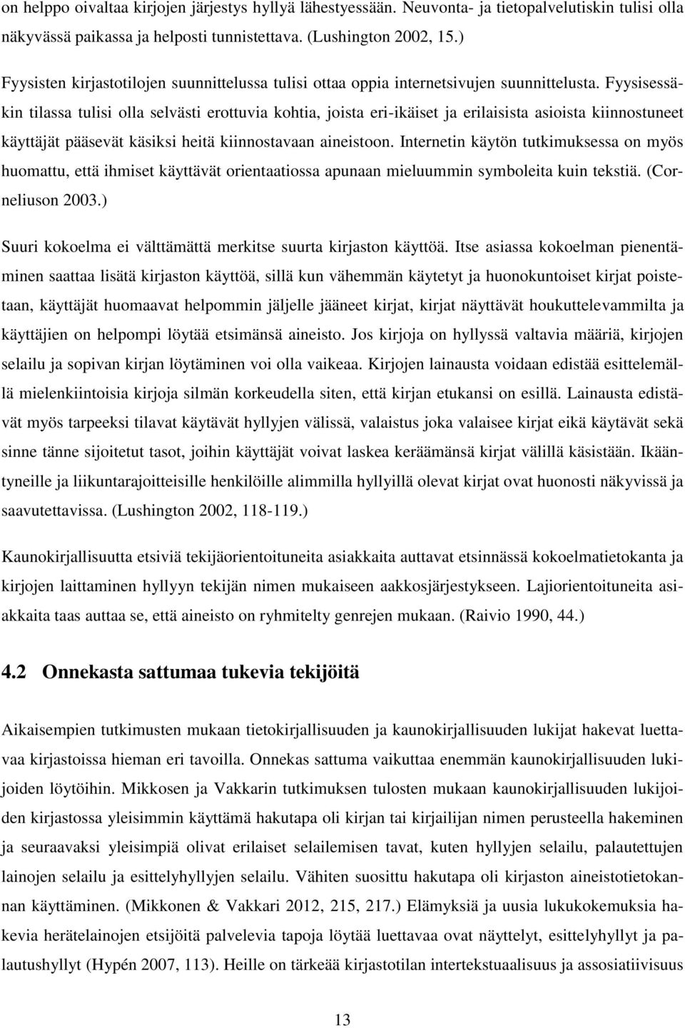 Fyysisessäkin tilassa tulisi olla selvästi erottuvia kohtia, joista eri-ikäiset ja erilaisista asioista kiinnostuneet käyttäjät pääsevät käsiksi heitä kiinnostavaan aineistoon.