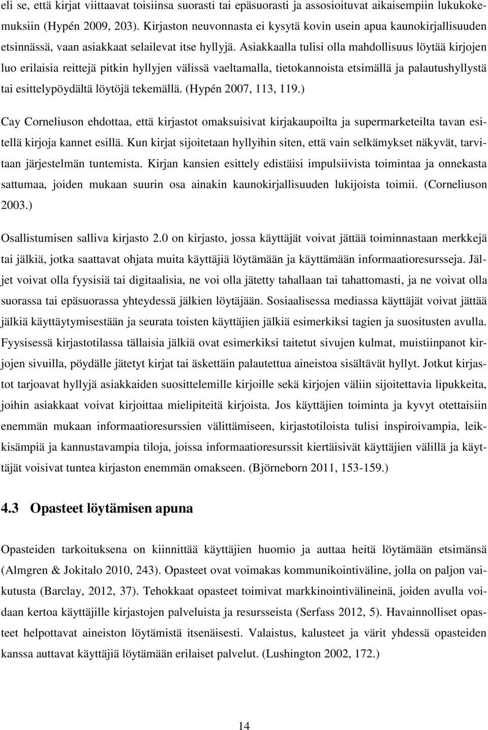 Asiakkaalla tulisi olla mahdollisuus löytää kirjojen luo erilaisia reittejä pitkin hyllyjen välissä vaeltamalla, tietokannoista etsimällä ja palautushyllystä tai esittelypöydältä löytöjä tekemällä.