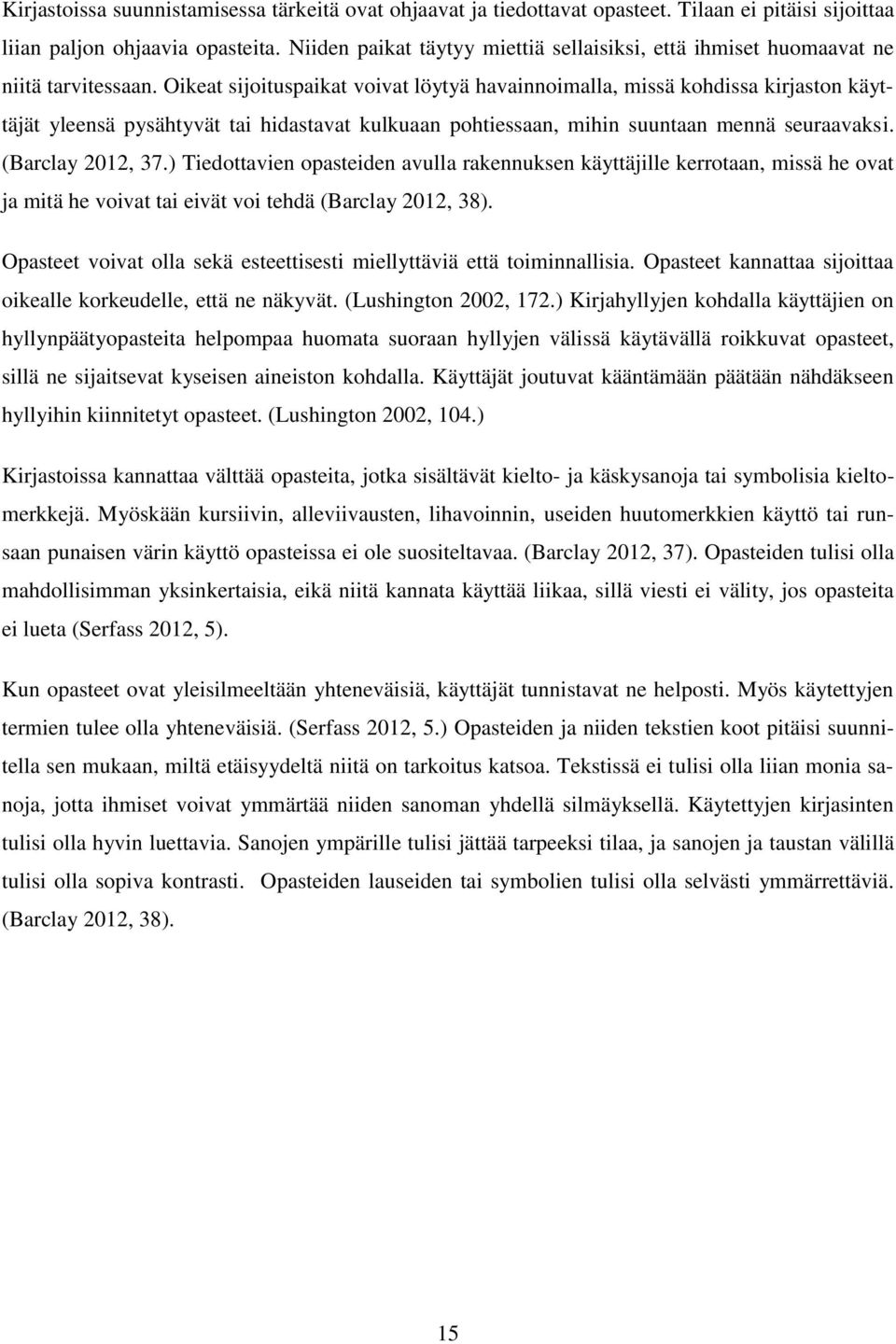 Oikeat sijoituspaikat voivat löytyä havainnoimalla, missä kohdissa kirjaston käyttäjät yleensä pysähtyvät tai hidastavat kulkuaan pohtiessaan, mihin suuntaan mennä seuraavaksi. (Barclay 2012, 37.