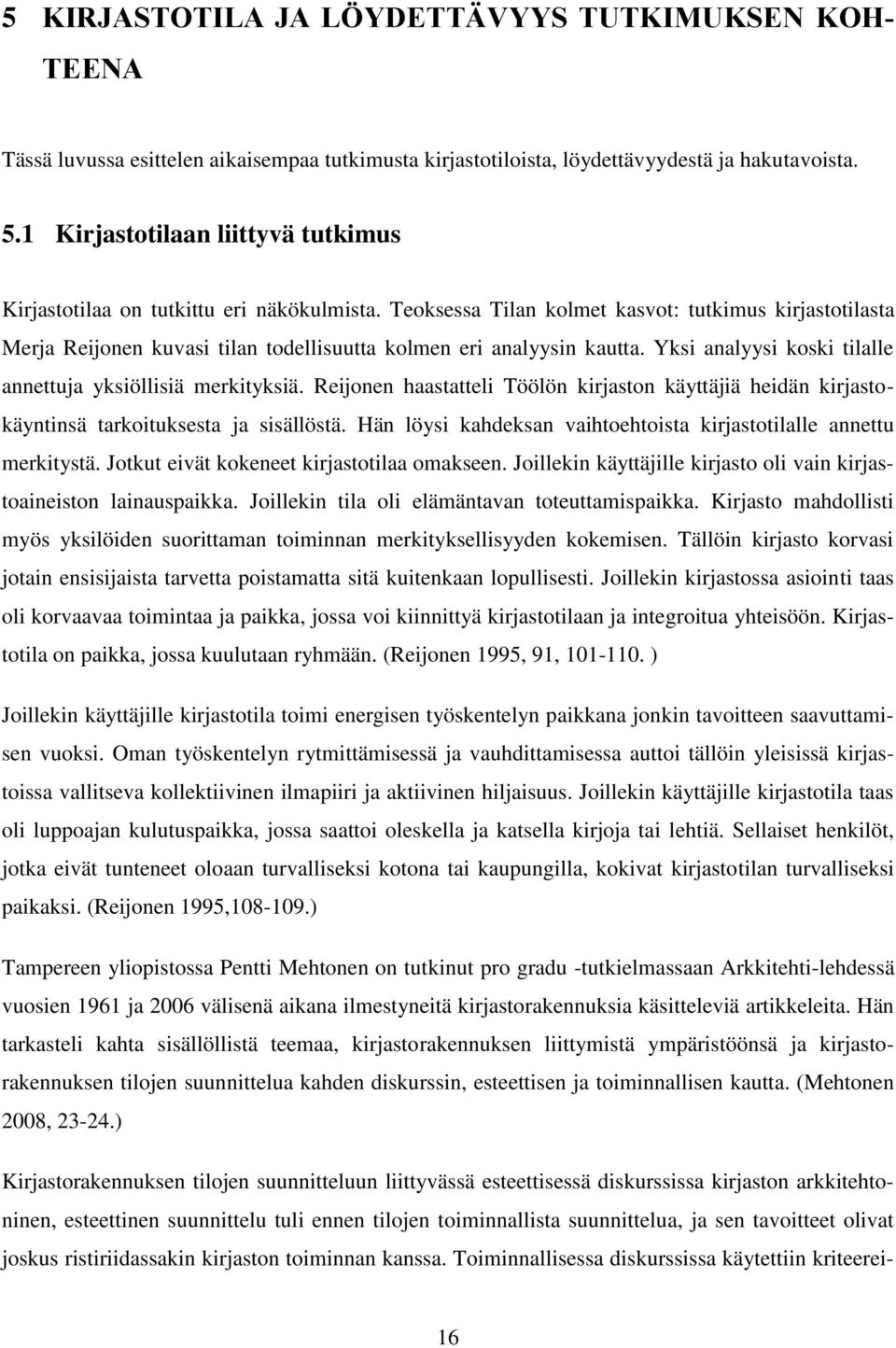 Teoksessa Tilan kolmet kasvot: tutkimus kirjastotilasta Merja Reijonen kuvasi tilan todellisuutta kolmen eri analyysin kautta. Yksi analyysi koski tilalle annettuja yksiöllisiä merkityksiä.