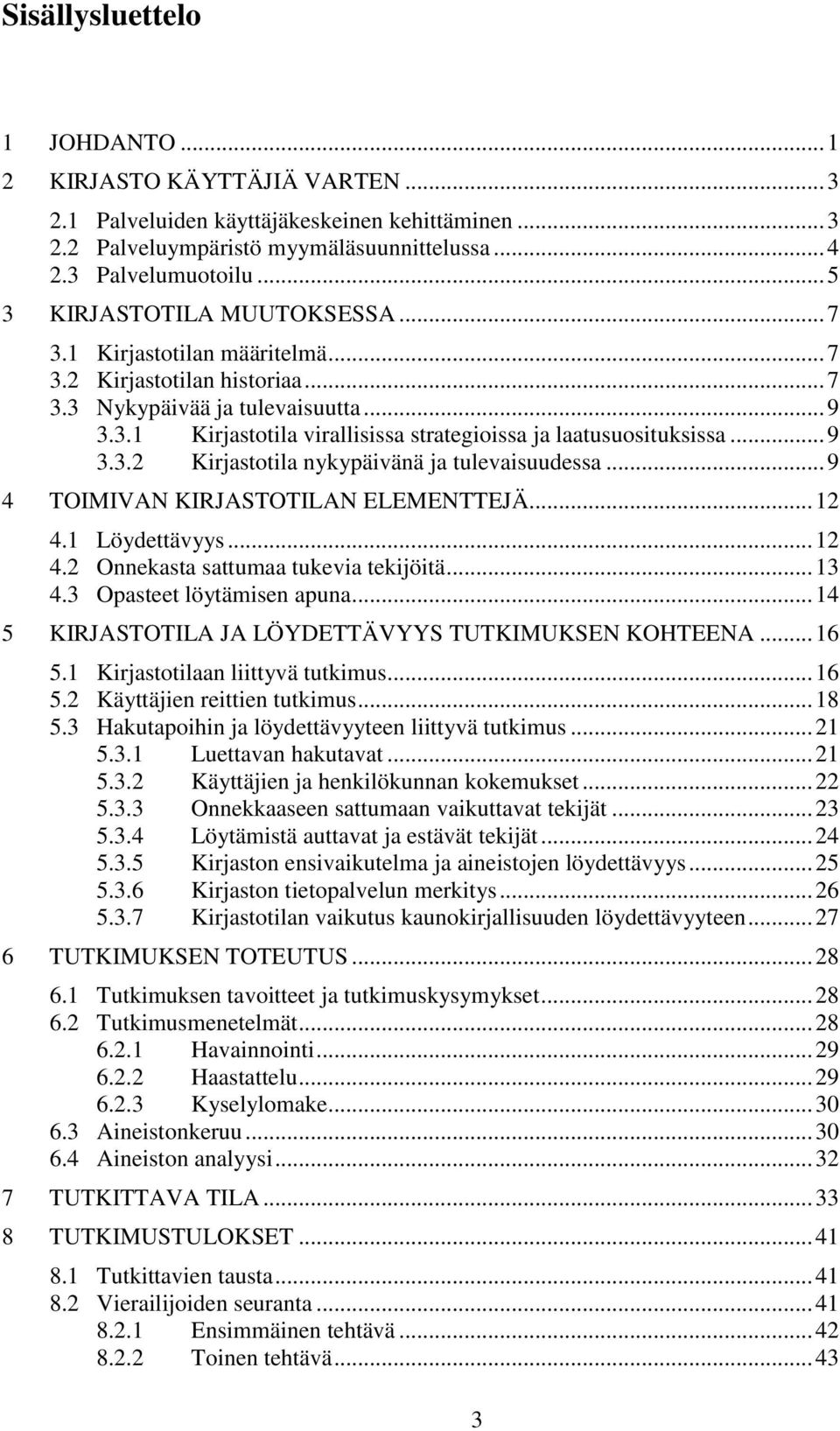 .. 9 3.3.2 Kirjastotila nykypäivänä ja tulevaisuudessa... 9 4 TOIMIVAN KIRJASTOTILAN ELEMENTTEJÄ... 12 4.1 Löydettävyys... 12 4.2 Onnekasta sattumaa tukevia tekijöitä... 13 4.