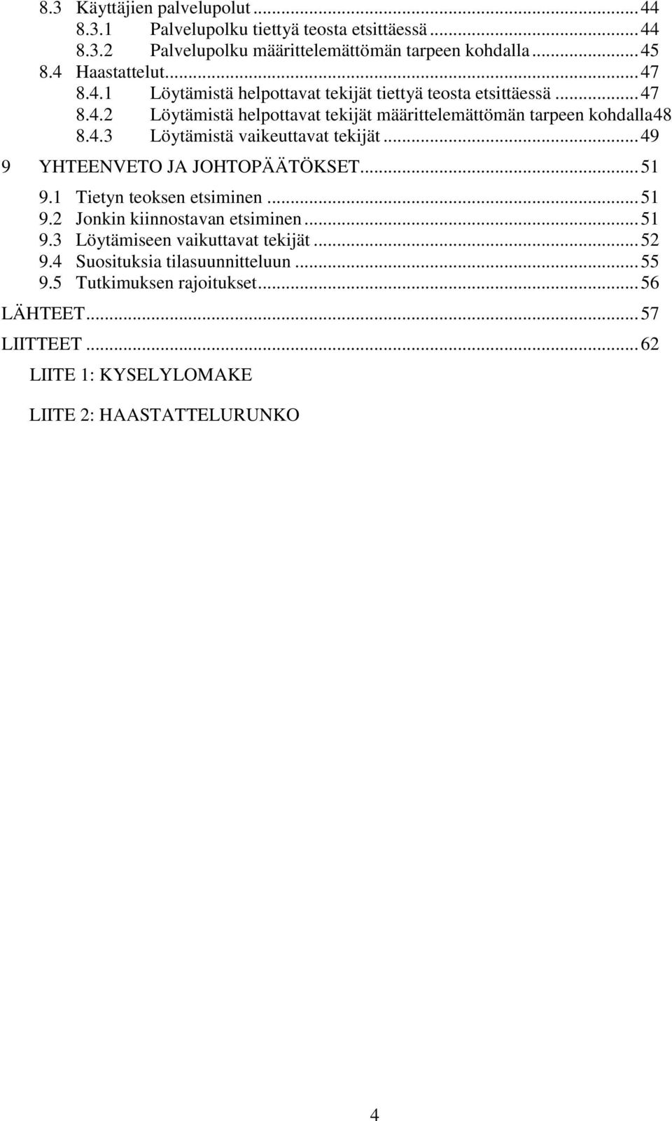 .. 49 9 YHTEENVETO JA JOHTOPÄÄTÖKSET... 51 9.1 Tietyn teoksen etsiminen... 51 9.2 Jonkin kiinnostavan etsiminen... 51 9.3 Löytämiseen vaikuttavat tekijät... 52 9.