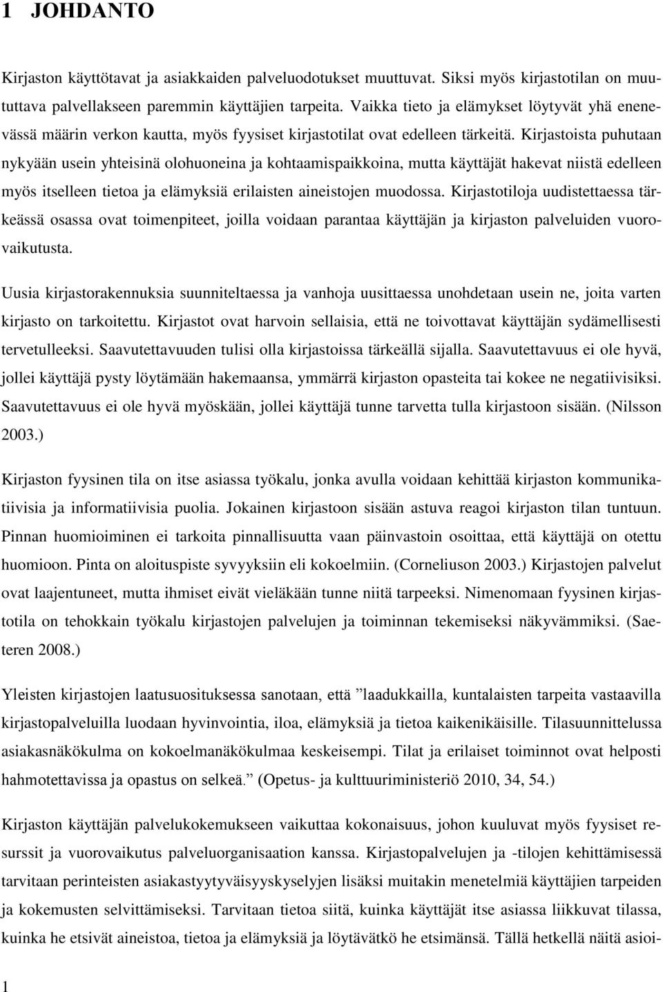 Kirjastoista puhutaan nykyään usein yhteisinä olohuoneina ja kohtaamispaikkoina, mutta käyttäjät hakevat niistä edelleen myös itselleen tietoa ja elämyksiä erilaisten aineistojen muodossa.