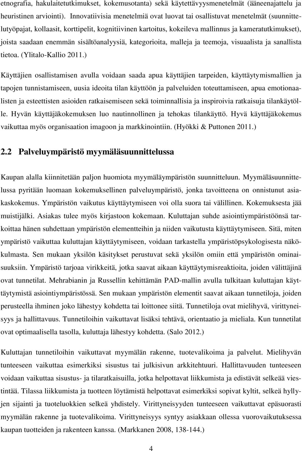 enemmän sisältöanalyysiä, kategorioita, malleja ja teemoja, visuaalista ja sanallista tietoa. (Ylitalo-Kallio 2011.