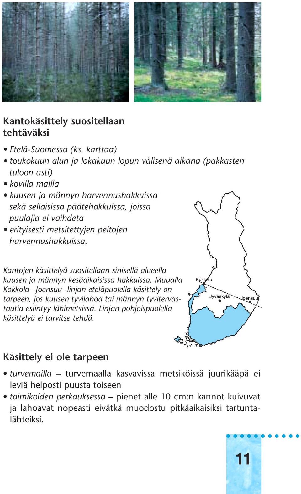 erityisesti metsitettyjen peltojen harvennushakkuissa. Kantojen käsittelyä suositellaan sinisellä alueella kuusen ja männyn kesäaikaisissa hakkuissa.