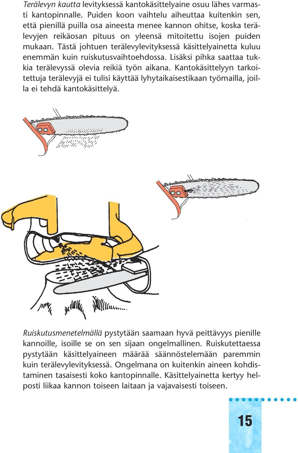 Tästä johtuen terälevylevityksessä käsittelyainetta kuluu enemmän kuin ruiskutusvaihtoehdossa. Lisäksi pihka saattaa tukkia terälevyssä olevia reikiä työn aikana.