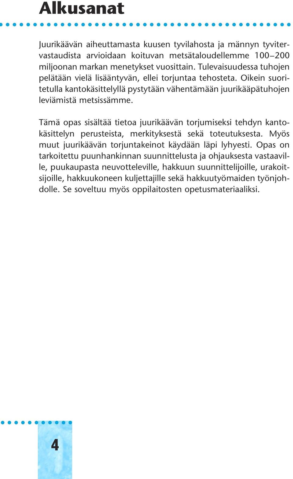 Tämä opas sisältää tietoa juurikäävän torjumiseksi tehdyn kantokäsittelyn perusteista, merkityksestä sekä toteutuksesta. Myös muut juurikäävän torjuntakeinot käydään läpi lyhyesti.