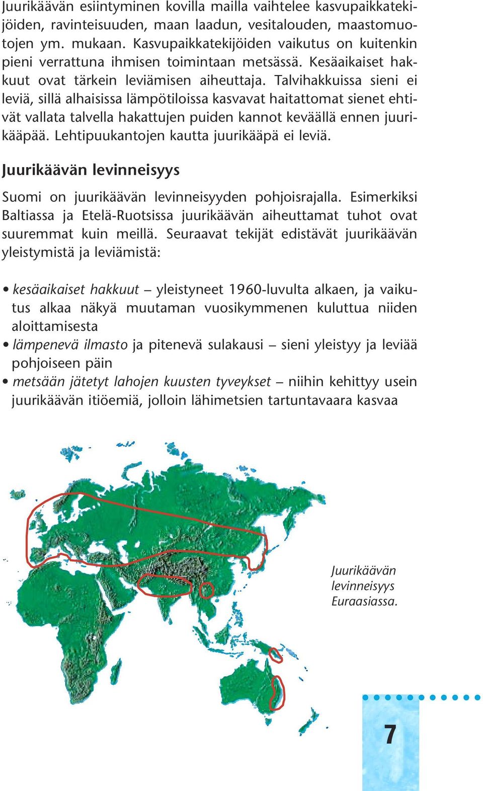 Talvihakkuissa sieni ei leviä, sillä alhaisissa lämpötiloissa kasvavat haitattomat sienet ehtivät vallata talvella hakattujen puiden kannot keväällä ennen juurikääpää.