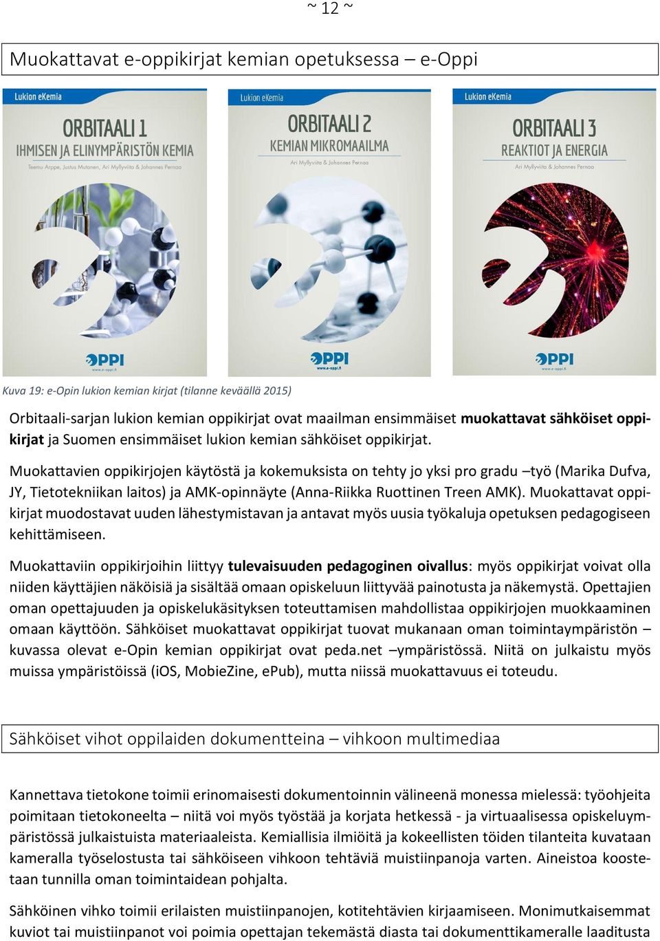 Muokattavien oppikirjojen käytöstä ja kokemuksista on tehty jo yksi pro gradu työ (Marika Dufva, JY, Tietotekniikan laitos) ja AMK-opinnäyte (Anna-Riikka Ruottinen Treen AMK).