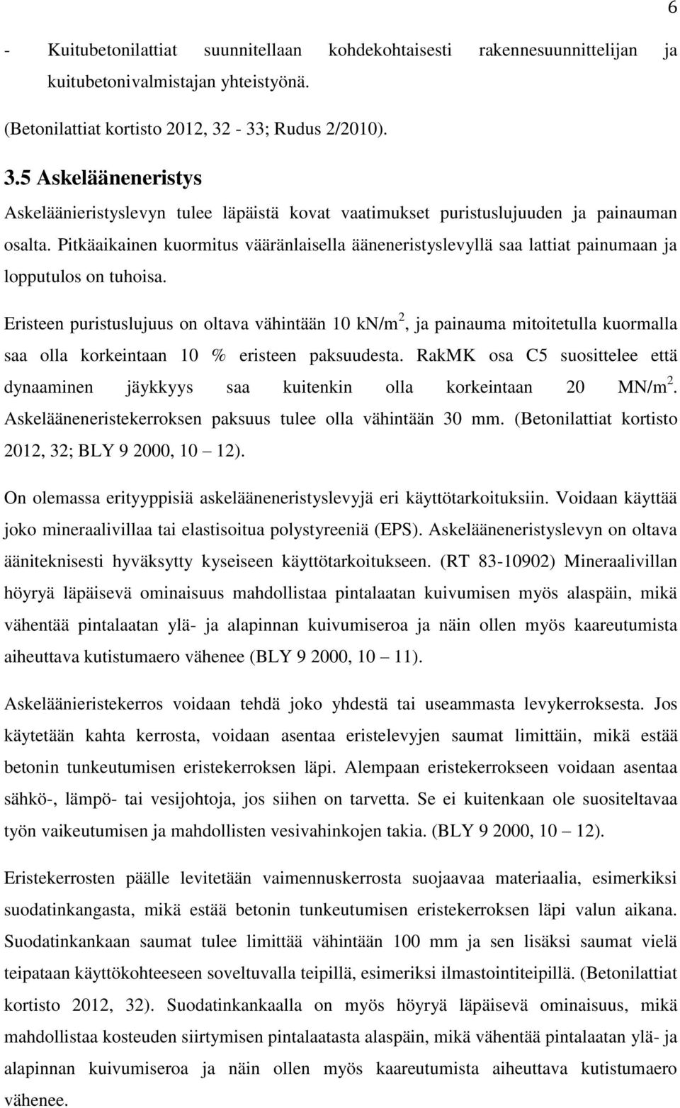 Pitkäaikainen kuormitus vääränlaisella ääneneristyslevyllä saa lattiat painumaan ja lopputulos on tuhoisa.