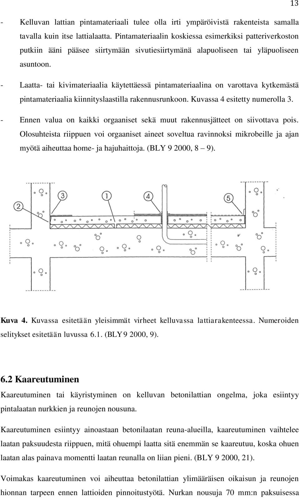 - Laatta- tai kivimateriaalia käytettäessä pintamateriaalina on varottava kytkemästä pintamateriaalia kiinnityslaastilla rakennusrunkoon. Kuvassa 4 esitetty numerolla 3.