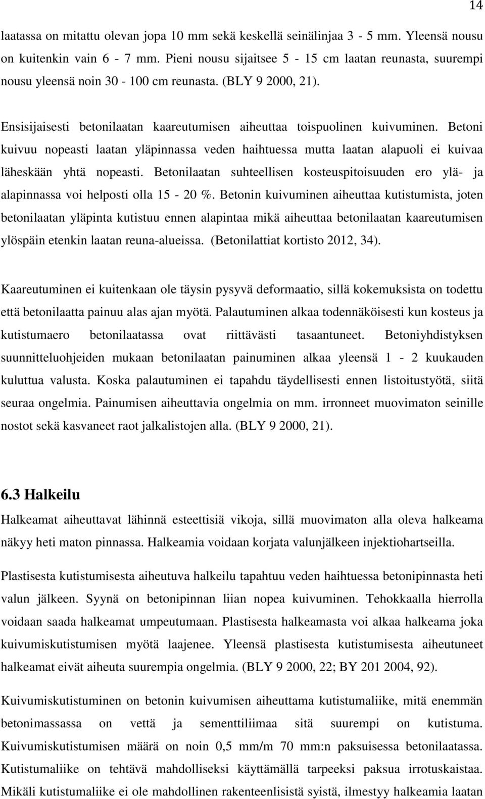 Betoni kuivuu nopeasti laatan yläpinnassa veden haihtuessa mutta laatan alapuoli ei kuivaa läheskään yhtä nopeasti.