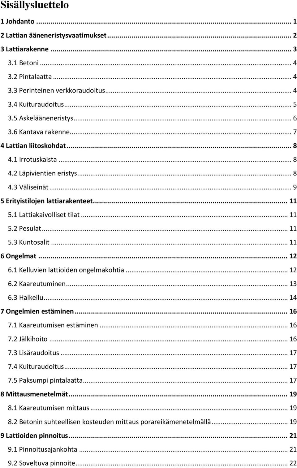 1 Lattiakaivolliset tilat... 11 5.2 Pesulat... 11 5.3 Kuntosalit... 11 6 Ongelmat... 12 6.1 Kelluvien lattioiden ongelmakohtia... 12 6.2 Kaareutuminen... 13 6.3 Halkeilu... 14 7 Ongelmien estäminen.