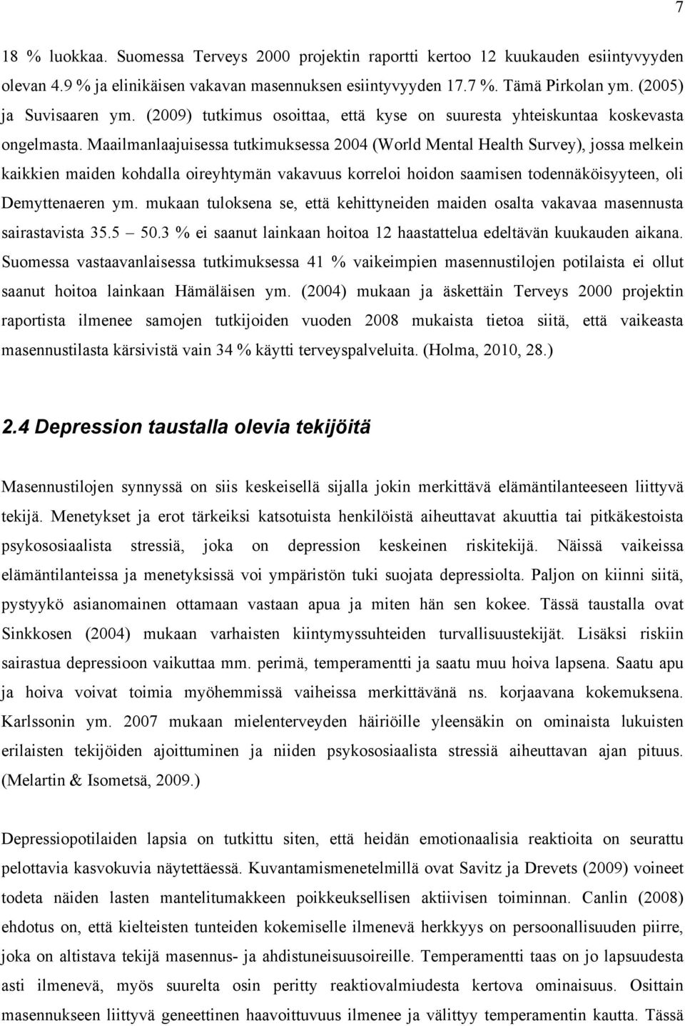 Maailmanlaajuisessa tutkimuksessa 2004 (World Mental Health Survey), jossa melkein kaikkien maiden kohdalla oireyhtymän vakavuus korreloi hoidon saamisen todennäköisyyteen, oli Demyttenaeren ym.