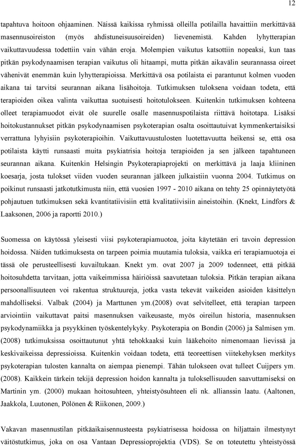 Molempien vaikutus katsottiin nopeaksi, kun taas pitkän psykodynaamisen terapian vaikutus oli hitaampi, mutta pitkän aikavälin seurannassa oireet vähenivät enemmän kuin lyhytterapioissa.