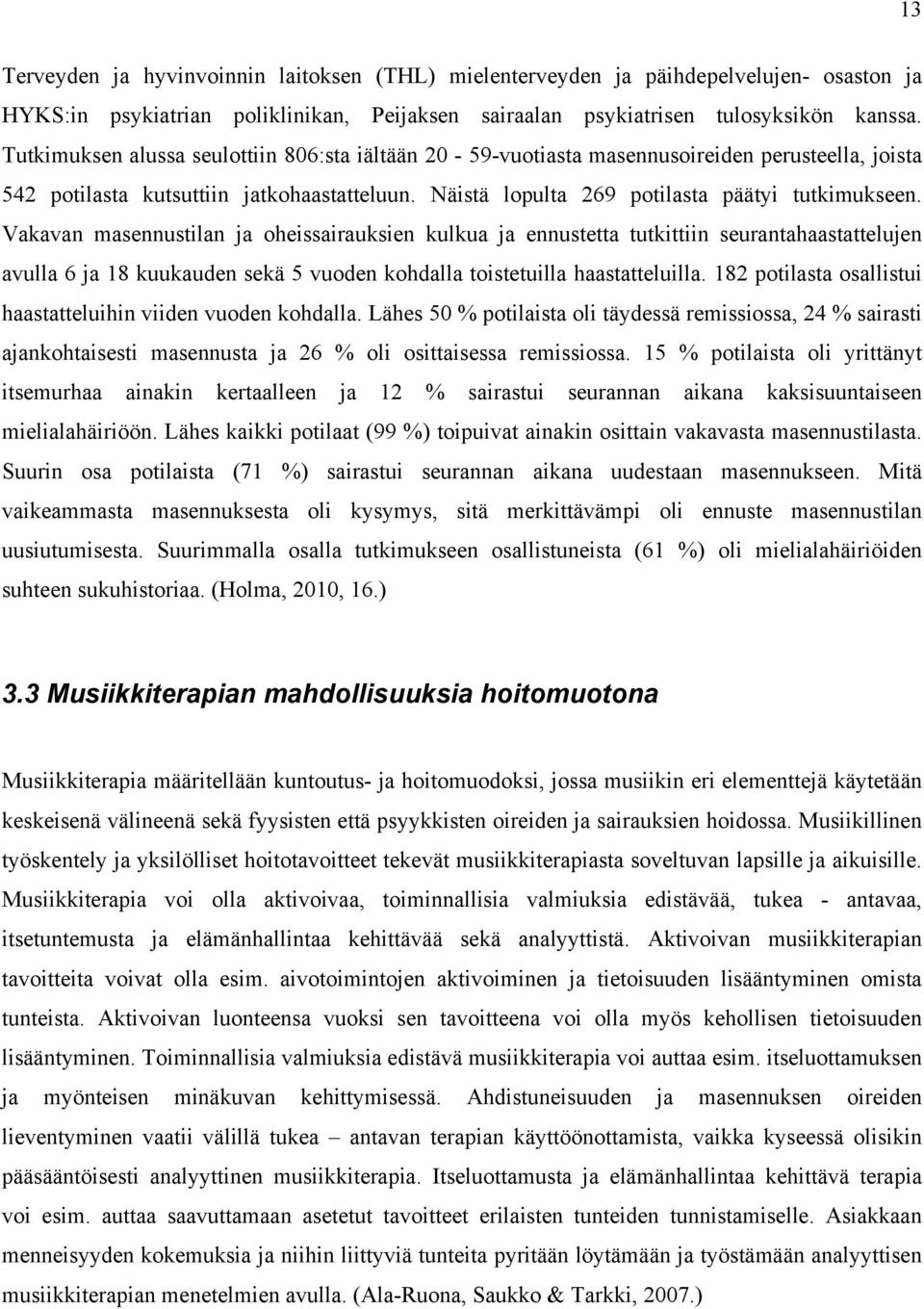 Vakavan masennustilan ja oheissairauksien kulkua ja ennustetta tutkittiin seurantahaastattelujen avulla 6 ja 18 kuukauden sekä 5 vuoden kohdalla toistetuilla haastatteluilla.