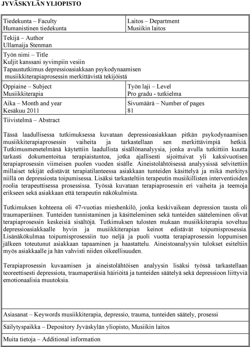 tutkielma Sivumäärä Number of pages 81 Tässä laadullisessa tutkimuksessa kuvataan depressioasiakkaan pitkän psykodynaamisen musiikkiterapiaprosessin vaiheita ja tarkastellaan sen merkittävimpiä