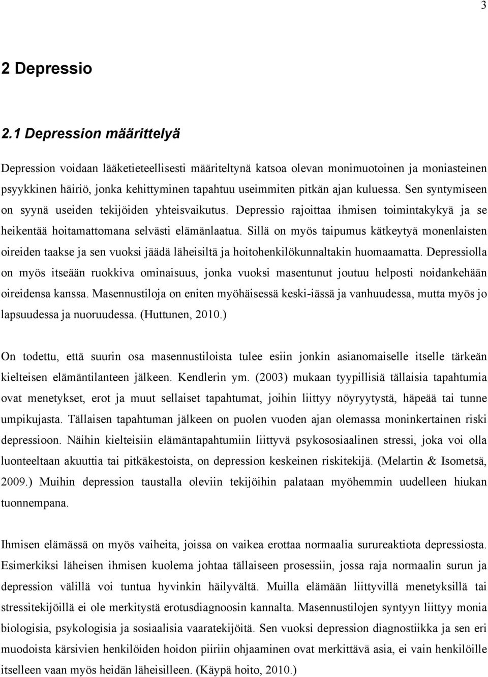 Sen syntymiseen on syynä useiden tekijöiden yhteisvaikutus. Depressio rajoittaa ihmisen toimintakykyä ja se heikentää hoitamattomana selvästi elämänlaatua.