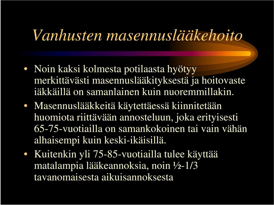 Masennuslääkkeitä käytettäessä kiinnitetään huomiota riittävään annosteluun, joka erityisesti 65-75-vuotiailla