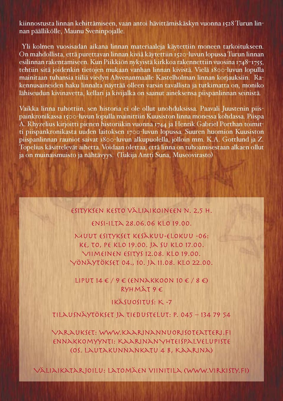 Kun Piikkiön nykyistä kirkkoa rakennettiin vuosina 1748 1755, tehtiin sitä joidenkin tietojen mukaan vanhan linnan kivistä.