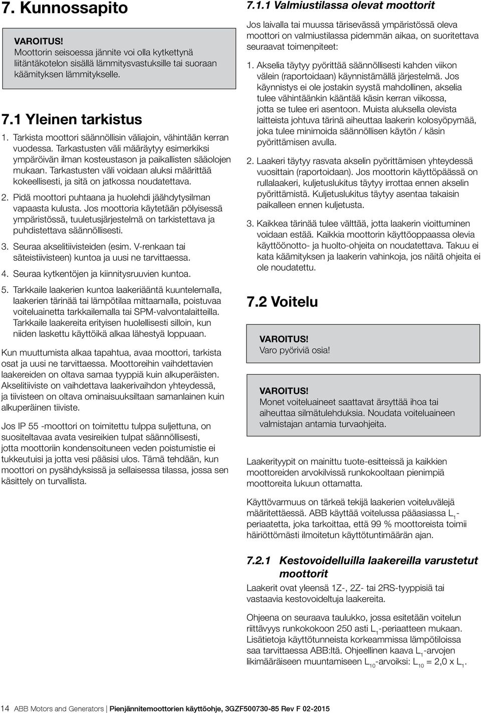 Tarkastusten väli voidaan aluksi määrittää kokeellisesti, ja sitä on jatkossa noudatettava. 2. Pidä moottori puhtaana ja huolehdi jäähdytysilman vapaasta kulusta.