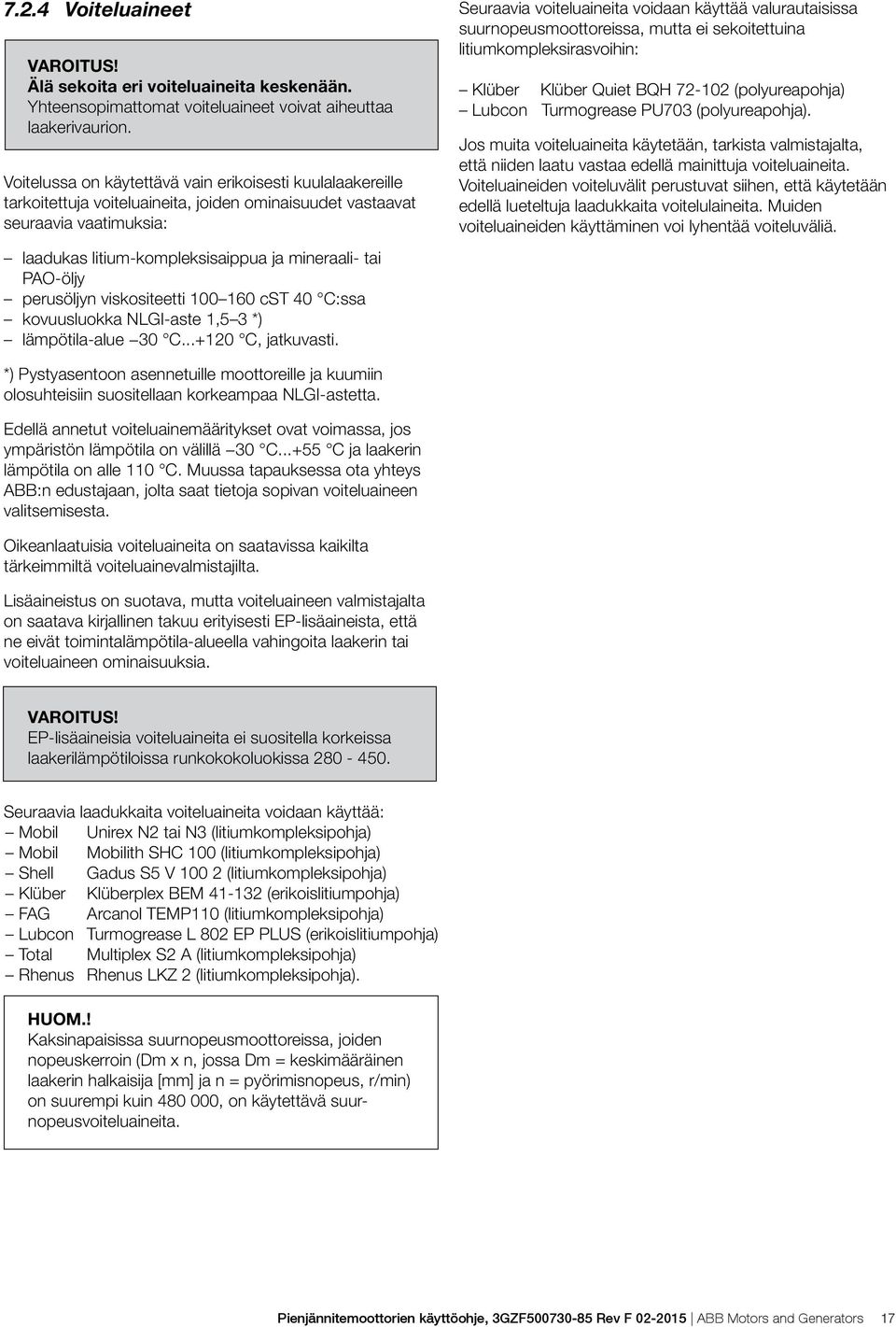 PAO-öljy perusöljyn viskositeetti 100 160 cst 40 C:ssa kovuusluokka NLGI-aste 1,5 3 *) lämpötila-alue 30 C...+120 C, jatkuvasti.