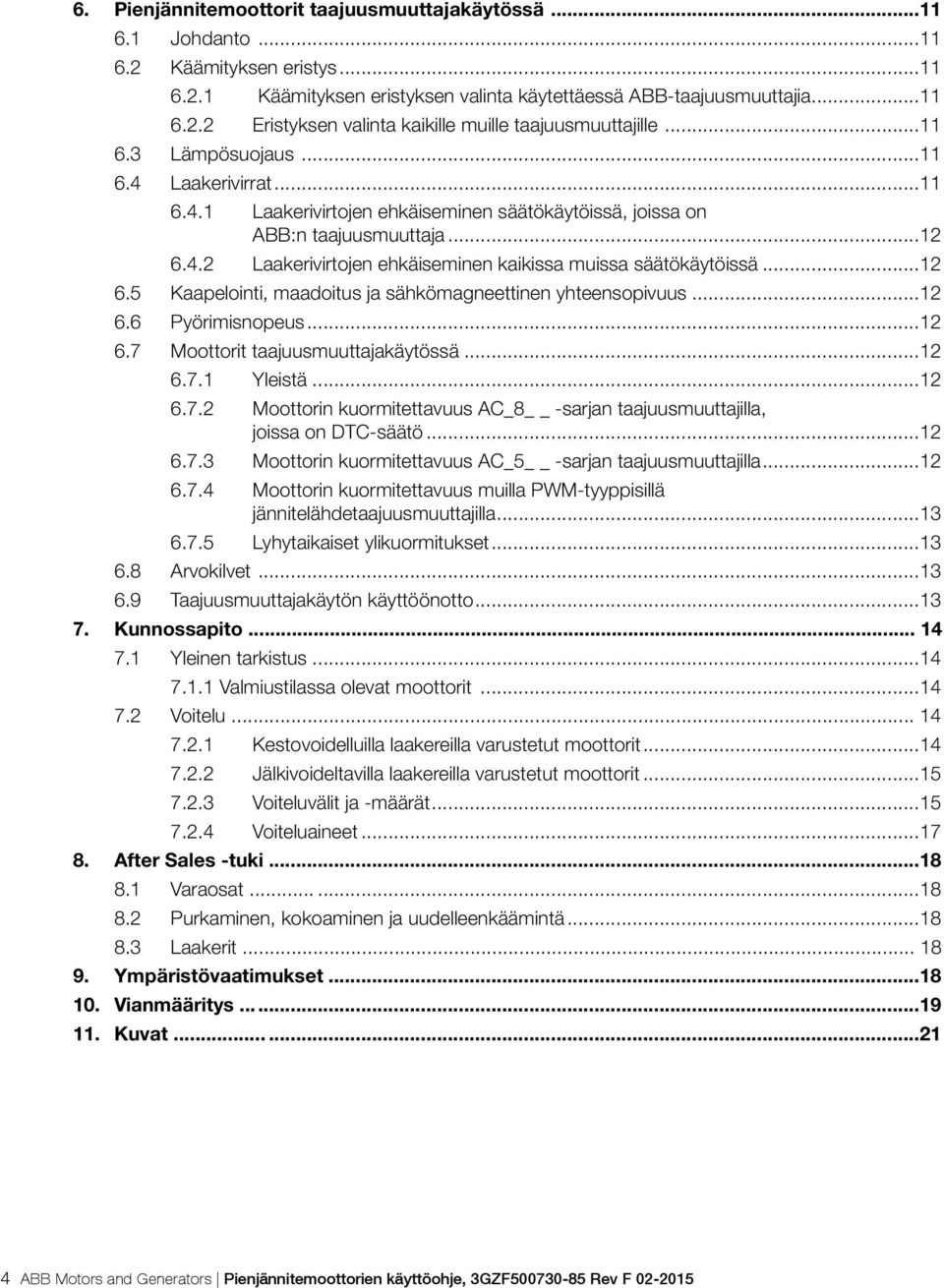 ..12 6.5 Kaapelointi, maadoitus ja sähkömagneettinen yhteensopivuus...12 6.6 Pyörimisnopeus...12 6.7 Moottorit taajuusmuuttajakäytössä...12 6.7.1 Yleistä...12 6.7.2 Moottorin kuormitettavuus AC_8 -sarjan taajuusmuuttajilla, joissa on DTC-säätö.