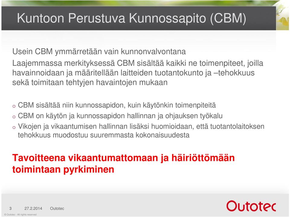 kunnossapidon, kuin käytönkin toimenpiteitä o CBM on käytön ja kunnossapidon hallinnan ja ohjauksen työkalu o Vikojen ja vikaantumisen hallinnan