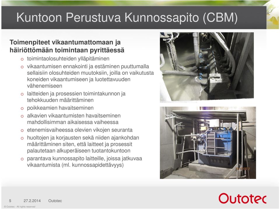 o poikkeamien havaitseminen o alkavien vikaantumisten havaitseminen mahdollisimman aikaisessa vaiheessa o etenemisvaiheessa olevien vikojen seuranta o huoltojen ja korjausten sekä niiden