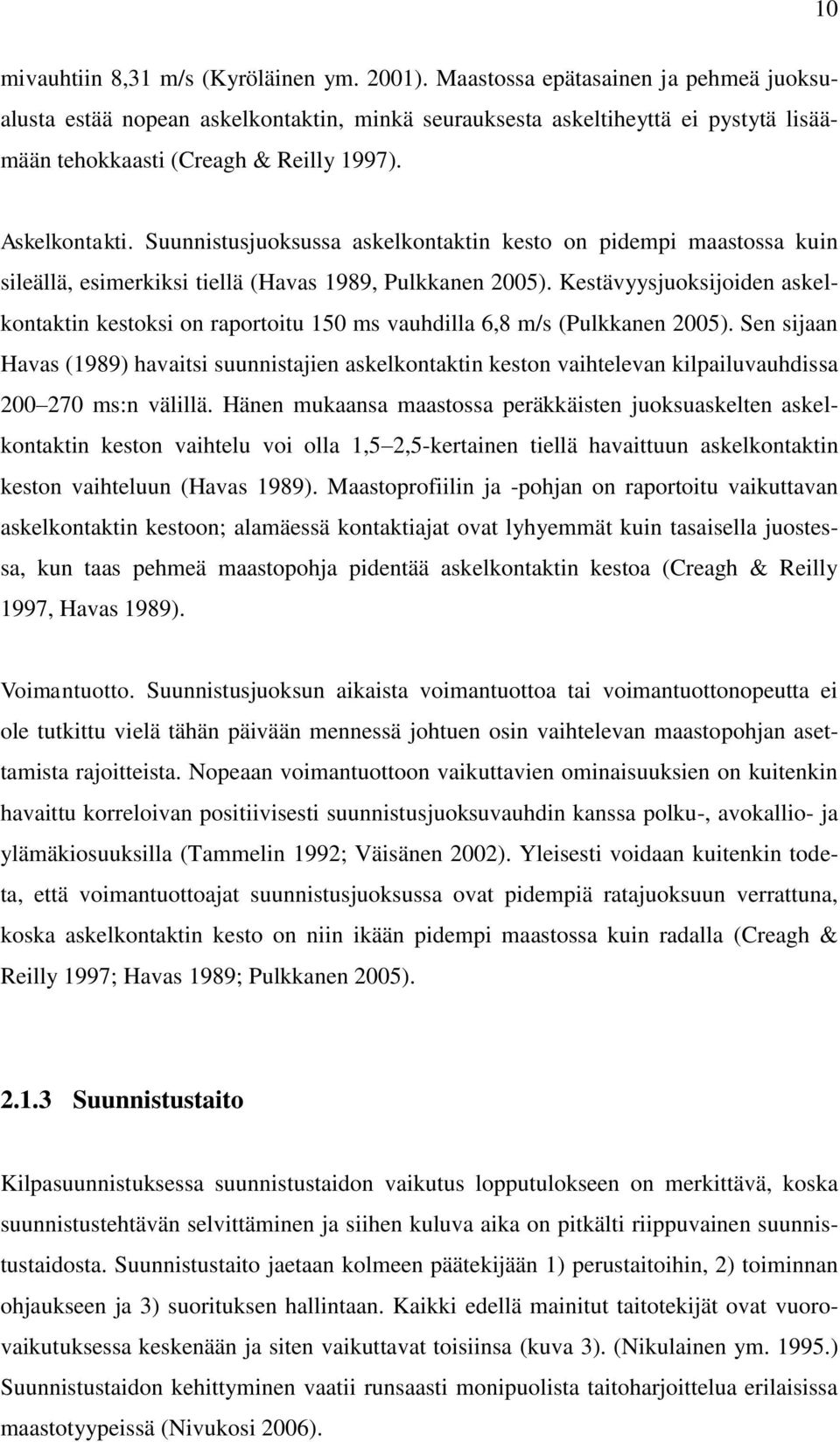 Suunnistusjuoksussa askelkontaktin kesto on pidempi maastossa kuin sileällä, esimerkiksi tiellä (Havas 1989, Pulkkanen 2005).