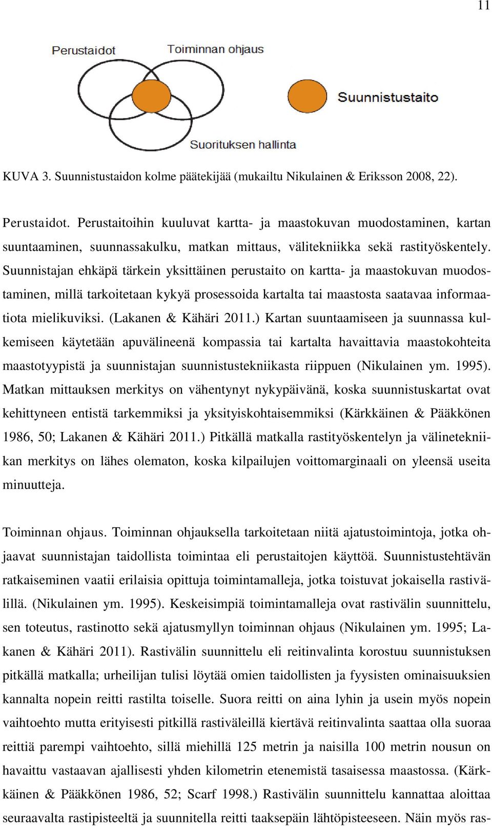 Suunnistajan ehkäpä tärkein yksittäinen perustaito on kartta- ja maastokuvan muodostaminen, millä tarkoitetaan kykyä prosessoida kartalta tai maastosta saatavaa informaatiota mielikuviksi.