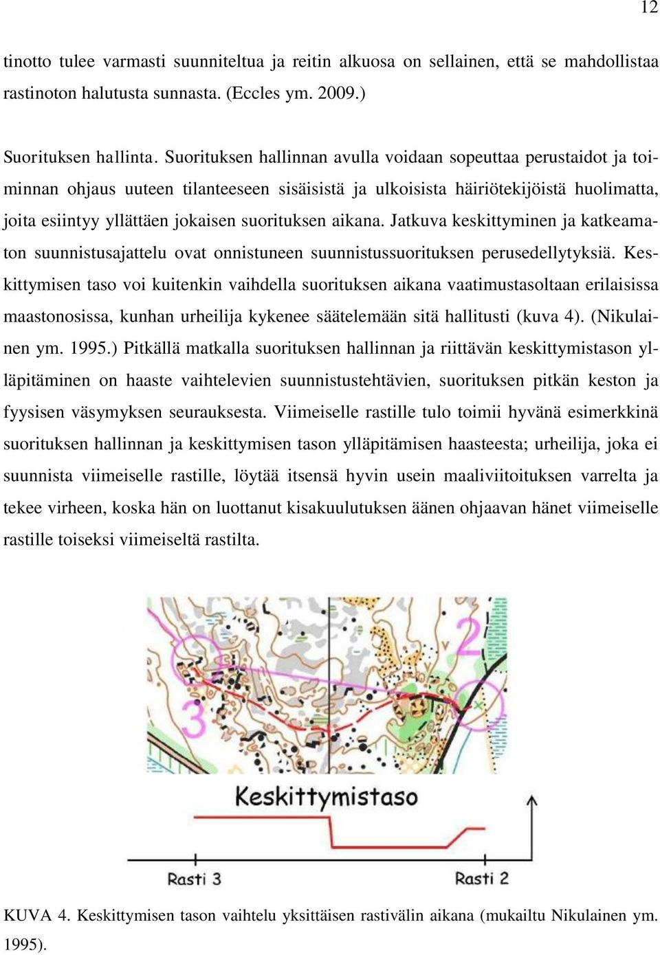 aikana. Jatkuva keskittyminen ja katkeamaton suunnistusajattelu ovat onnistuneen suunnistussuorituksen perusedellytyksiä.