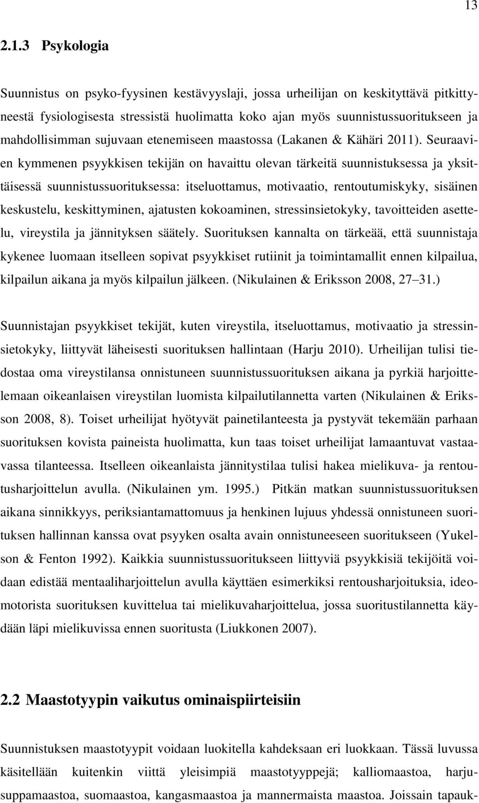 Seuraavien kymmenen psyykkisen tekijän on havaittu olevan tärkeitä suunnistuksessa ja yksittäisessä suunnistussuorituksessa: itseluottamus, motivaatio, rentoutumiskyky, sisäinen keskustelu,