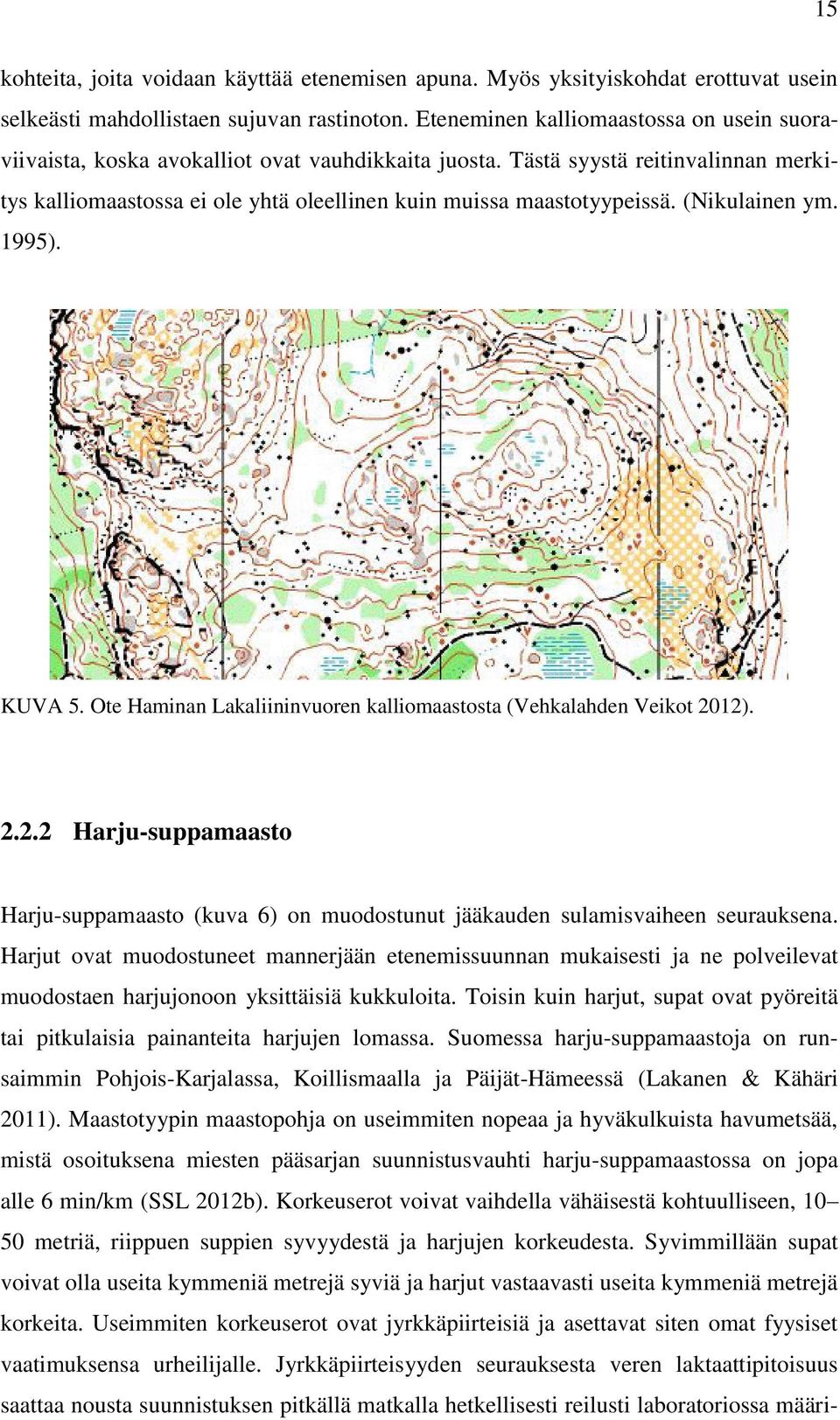 (Nikulainen ym. 1995). KUVA 5. Ote Haminan Lakaliininvuoren kalliomaastosta (Vehkalahden Veikot 2012). 2.2.2 Harju-suppamaasto Harju-suppamaasto (kuva 6) on muodostunut jääkauden sulamisvaiheen seurauksena.