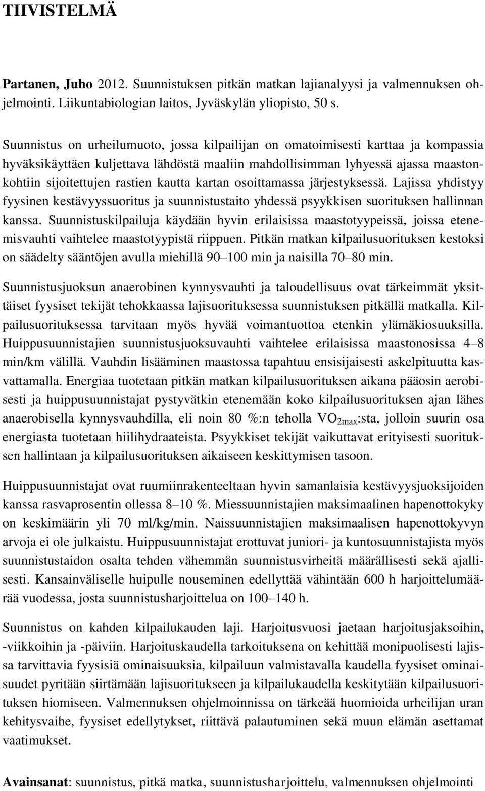 kautta kartan osoittamassa järjestyksessä. Lajissa yhdistyy fyysinen kestävyyssuoritus ja suunnistustaito yhdessä psyykkisen suorituksen hallinnan kanssa.