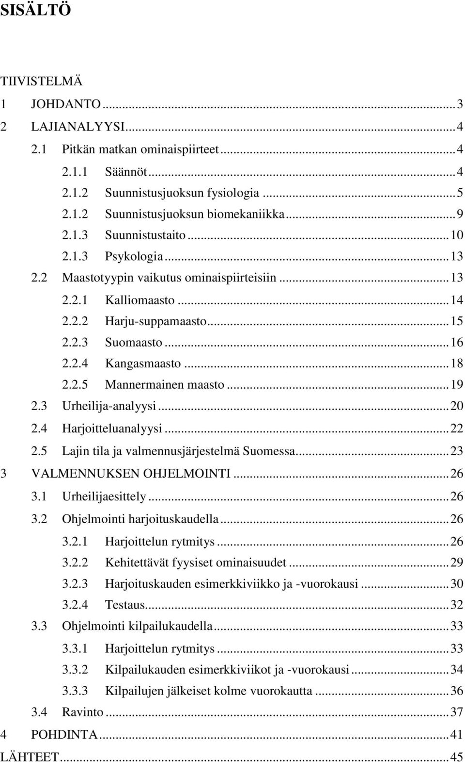 .. 18 2.2.5 Mannermainen maasto... 19 2.3 Urheilija-analyysi... 20 2.4 Harjoitteluanalyysi... 22 2.5 Lajin tila ja valmennusjärjestelmä Suomessa... 23 3 VALMENNUKSEN OHJELMOINTI... 26 3.