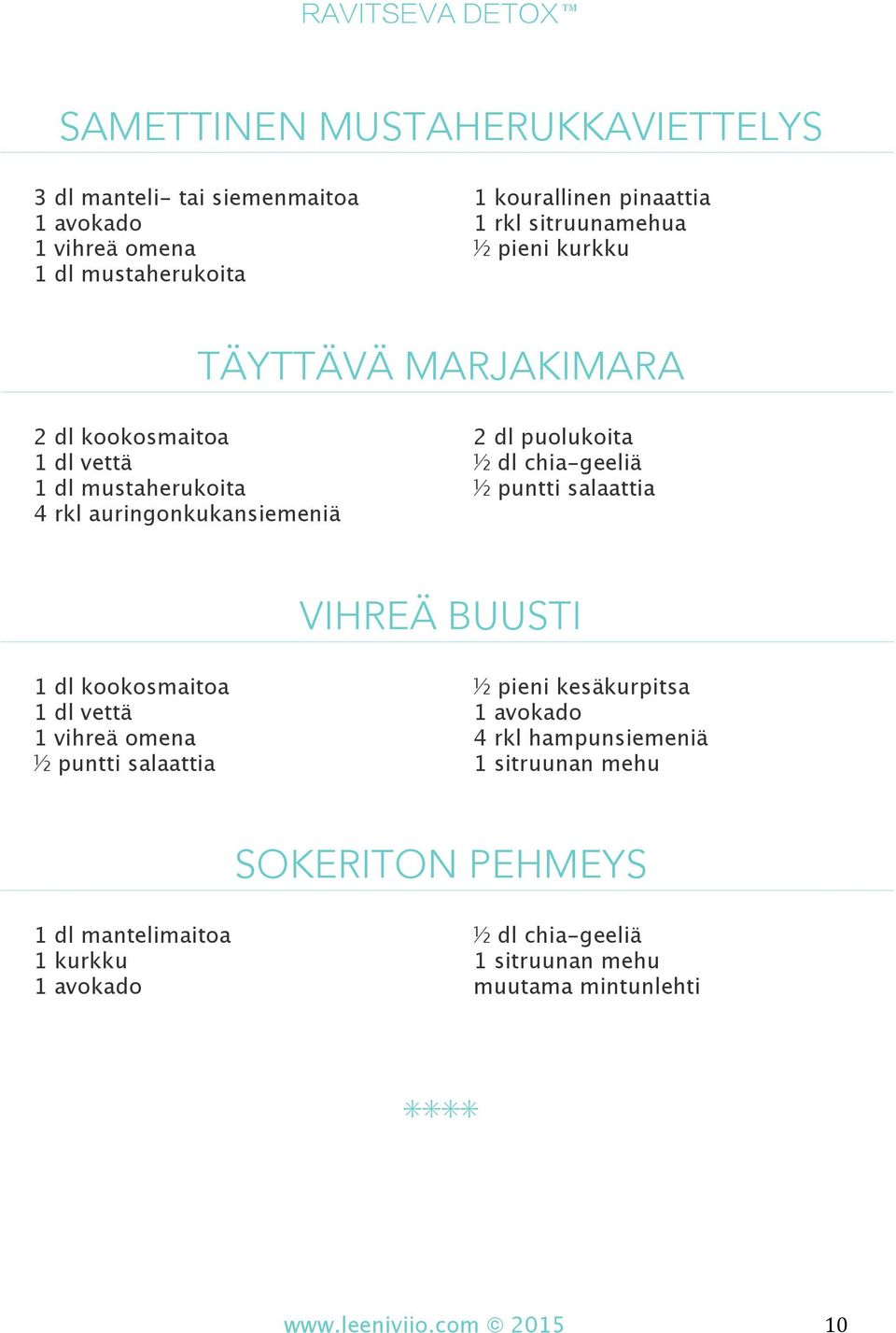 ½ dl chia-geeliä ½ puntti salaattia VIHREÄ BUUSTI 1 dl kookosmaitoa 1 dl vettä 1 vihreä omena ½ puntti salaattia ½ pieni kesäkurpitsa 1 avokado